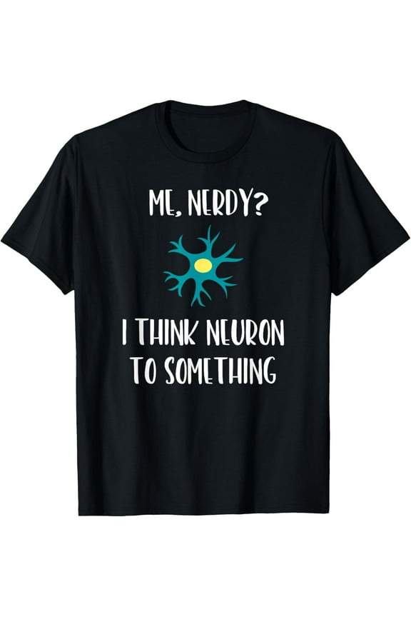 Funny Science T-Shirt Neuroscience Nerd Neuron Brain Pun Tee