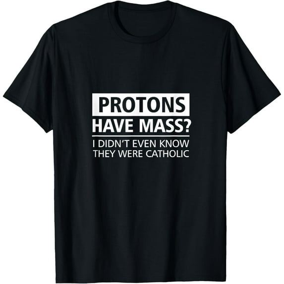 Funny Science T-Shirt: Protons Have Mass Catholic Church Tee