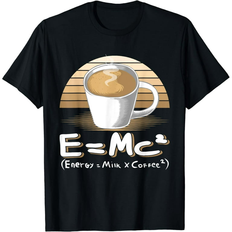 E=Mc2 Energy Milk Coffee Funny Science Coffee T Shirt E=Mc2 Energy Milk Coffee Funny Science Coffee T Shirt