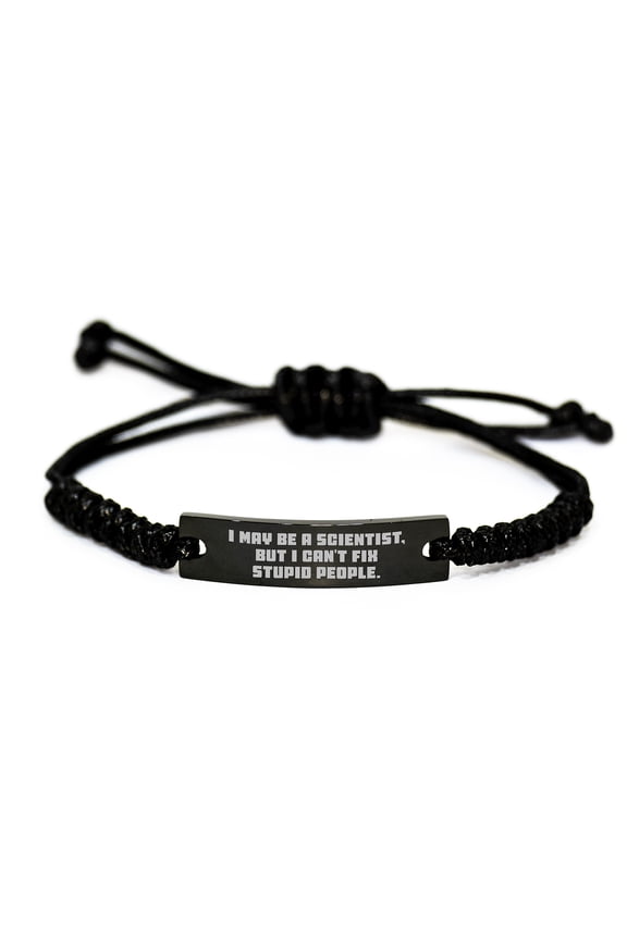 Funny Scientist Rope Bracelet, I May Be A Scientist, But I Can't Fix Stupid People. - Gifts from Friends or Family for Graduation Unique Gifts to Scientist Men or Women