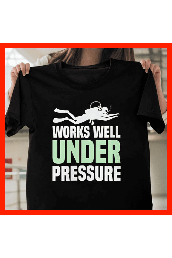 Funny Scuba Diver T-Shirt - Works Well Under Pressure - Gift for Divers H330, for Unisex, Up to Size 5XL