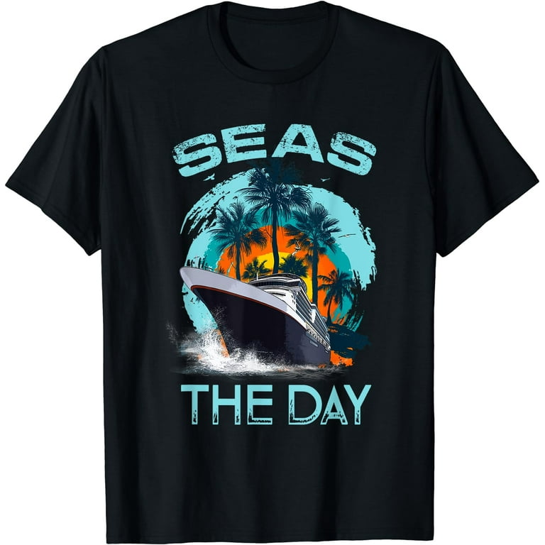 Funny Seas The Day Shirt For Cruise Ship Vacation Travelers Funny Seas The Day Shirt For Cruise Ship Vacation Travelers