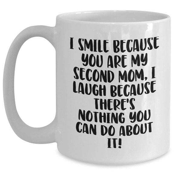 Funny Second Mom Gifts from Men, Unique White Coffee Mugs for Second Mom's Graduation, 'I Smile Because You Are My Second Mom, I Laugh Because There's Nothing You Can Do About It!'
