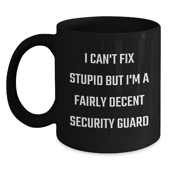 Funny Security Guard Gifts, Christmas Unique Mugs for Men, Black Coffee Mug, I Can't Fix Stupid but I'm A Fairly Decent Security Guard