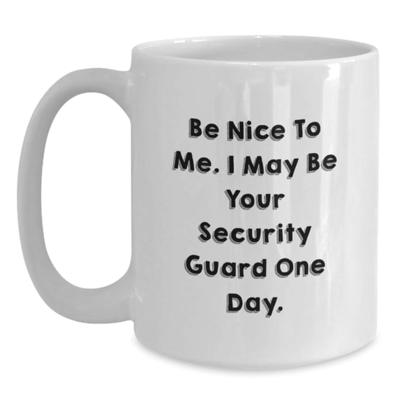 Funny Security Guard Gifts for Men White Coffee Mug Be Nice To Me One Day, Unique Christmas Unique Gifts from Friends to Security Guard, White Ceramic Coffee Mug with Funny Quote