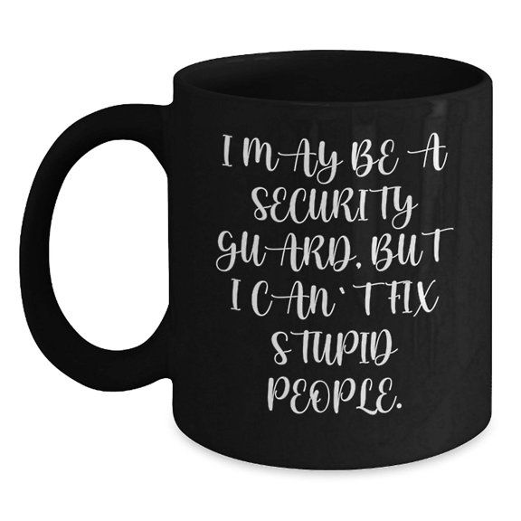 Funny Security Guard Gifts for Him - I May Be A Security Guard, Black Coffee Mug, Birthday Unique