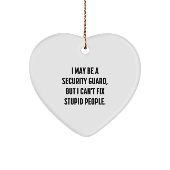 Funny Security Guard Gifts from Men for Christmas Unique Heart Ornaments I May Be A Security Guard But I Cant Fix Stupid People.
