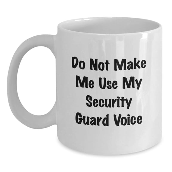 Funny Security Guard Mugs, Do Not Make Me Use My Security Guard Voice Gifts from Friends for Security Guard Birthday Unique Gifts