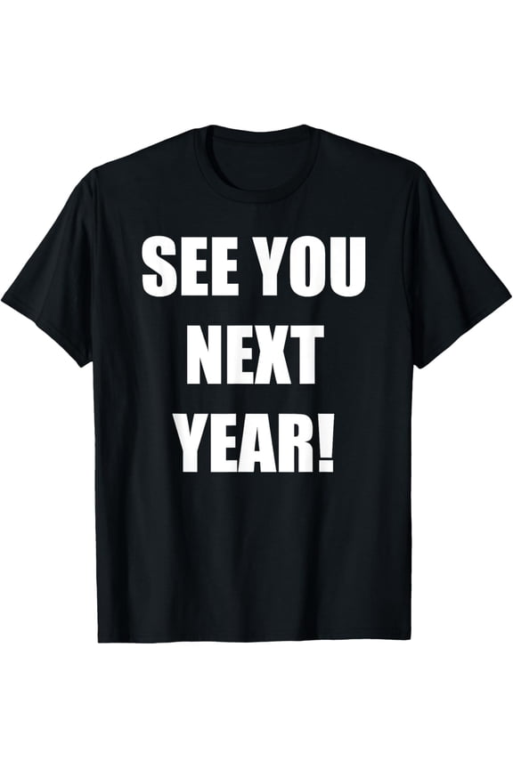 Funny See you Next Year New Years Eve 2019 Lame tshirtmen and women can wear, black, white, gifts.S,M,L,XL,2XL,3XL,823XL