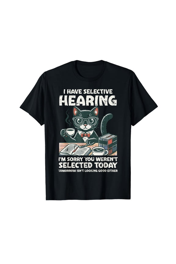 Funny Selective Hearing Cat T-Shirt with Sarcastic Saying for Men and Women - Playful Cat Illustration Design