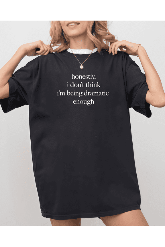 Funny Self - Deprecating Graphic Tee,Tops Has "honestly, i don’t think i’m being dramatic enough" Quip Design,Round Neck Regular Fit T-shirts, Size(S-5XL)