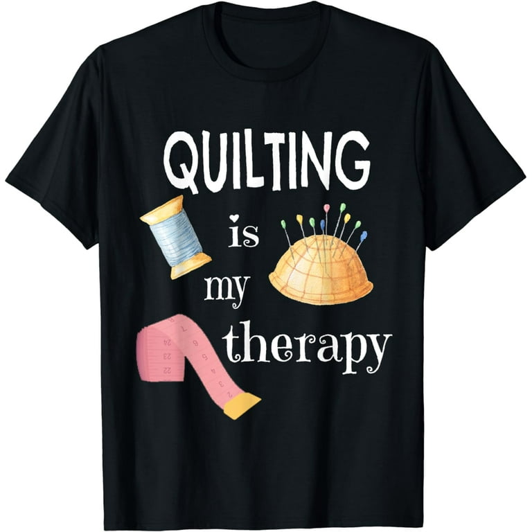 Quilting Is My Therapy Tshirt Funny Sewing Gift For Quilter Quilting Is My Therapy Tshirt Funny Sewing Gift For Quilter