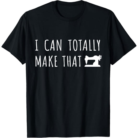 Funny Sewing Quote Sewing Machine I Can Make I Can Make T-Shirt