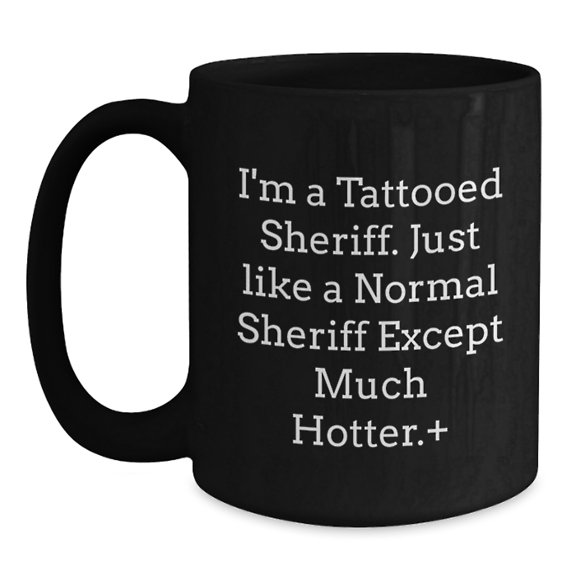 Funny Sheriff Gifts - I'm A Tattooed Sheriff Black Coffee Mug, Birthday Unique Gifts from Friends to Sheriff