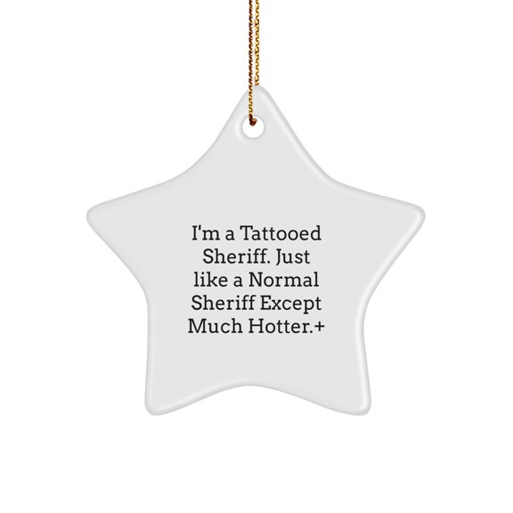 Funny Sheriff Star Christmas Ornament - I'm A Tattooed Sheriff. Just Like A Normal Sheriff Except Much Hotter