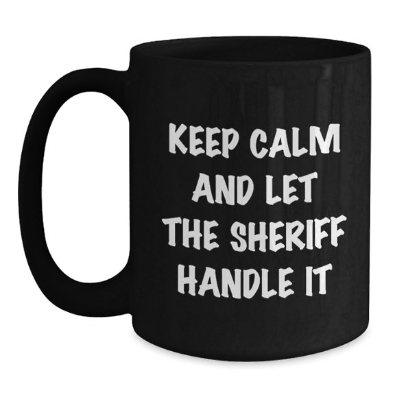 Funny Sheriff Gifts for Men, Black Coffee Mug, Christmas Unique Gifts from Family to Sheriff, Keep Calm And Let The Sheriff Handle It