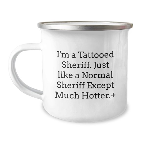 Funny Sheriff Gifts for Men - I'm A Tattooed Sheriff. Just Like A Normal Sheriff Except Much Hotter.+, Birthday Unique Sheriff Camping Mug