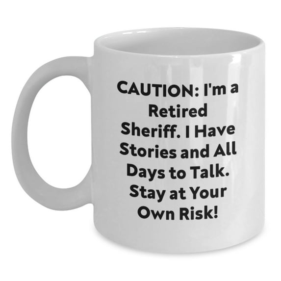 Funny Sheriff White Coffee Mug - Gifts from Men to Sheriff for Birthday - Caution: I'm A Retired Sheriff, Stay At Your Own Risk! - 11oz or 15oz Ceramic Mug