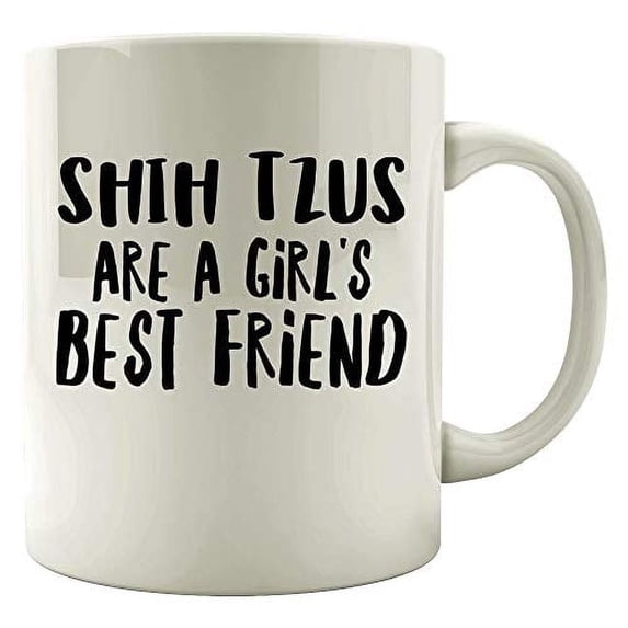 Funny Shih Tzus 11 oz Coffee Mug - Girl's Best Friend White Ceramic Gift