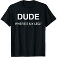 thumbnail image 1 of Funny Shirt Dude Where's My Leg T-Shirt, 1 of 5