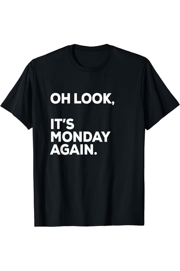 Funny Shirt | Sarcastic Shirt | Oh Look, It's Monday T-Shirt