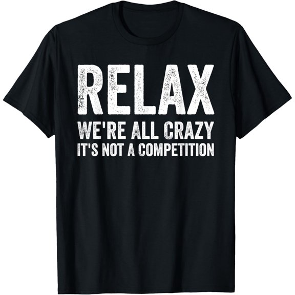 Relax We're All Crazy It's Not A Competition, Funny T Shirts T-ShirtMen and women, Black T-shirt, size: Extra large