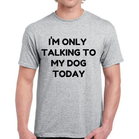 Funny Shirts for Dog Lover Owner - Men's Graphic Tees - Only Talking to My Dog Today