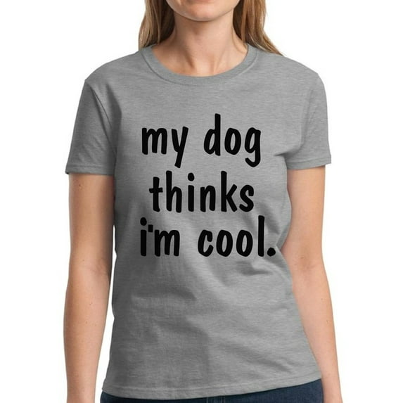 Funny Shirts for Dog Lover Owner - Women's Graphic Tees - My Dog Thinks I'm Cool