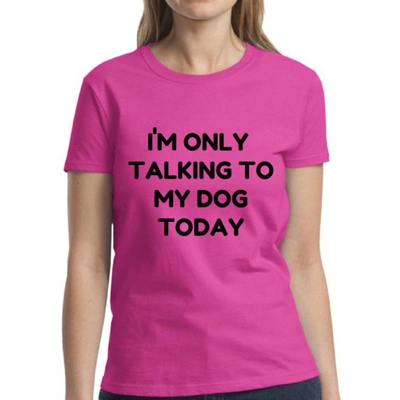 Funny Shirts for Dog Lover Owner - Women's Graphic Tees - Only Talking to My Dog Today