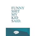 thumbnail image 1 of Funny Shit My Kid Said : A Diary of My Kids Funniest Sayings, 1 of 1