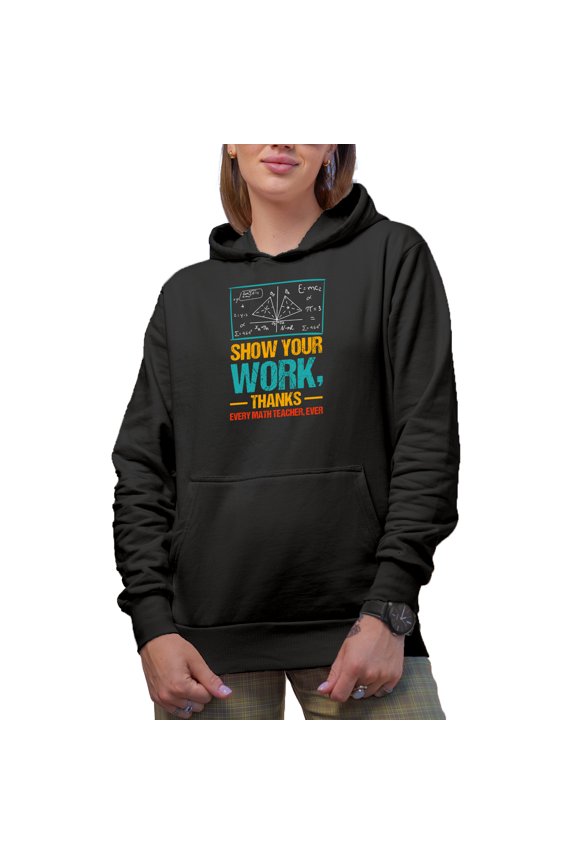 Funny Show Your Work, Thanks - Every Math Teacher, Ever Quote feat. Mathematics Equation, Black Hooded Sweatshirt or Hoodie, 3XL