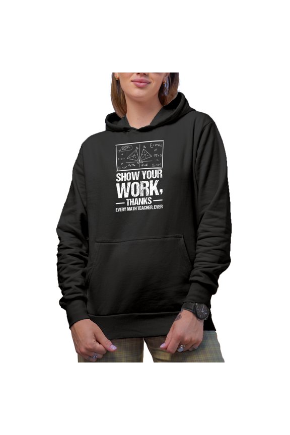 Funny Show Your Work, Thanks - Every Math Teacher, Ever Quote with Mathematics Equation, Black Hooded Sweatshirt or Hoodie, XL