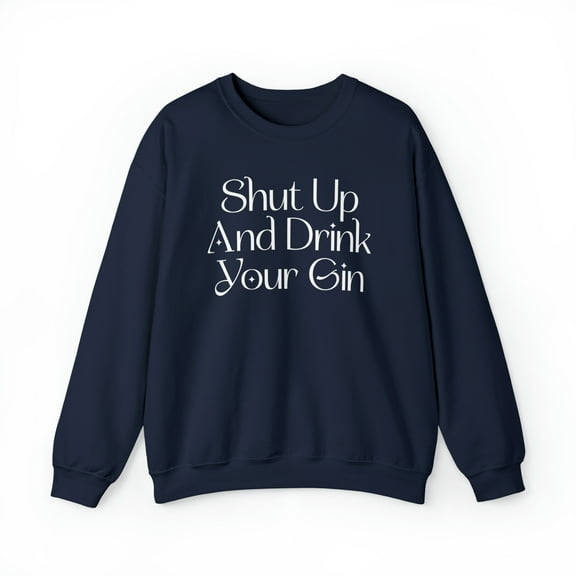 Funny "Shut Up And Drink Your Gin" Unisex Heavy Blend™ Crewneck Sweatshirt