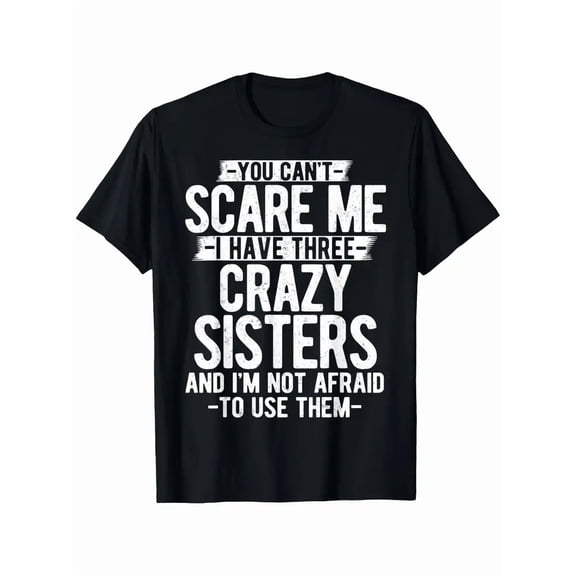 Funny Sibling Rivalry T-Shirt - "You Can't Scare Me I Have Three Crazy Sisters" Slogan, Black with White Text, Short Sleeve Round Neck Casual Tee for Brothers & Sisters, Family