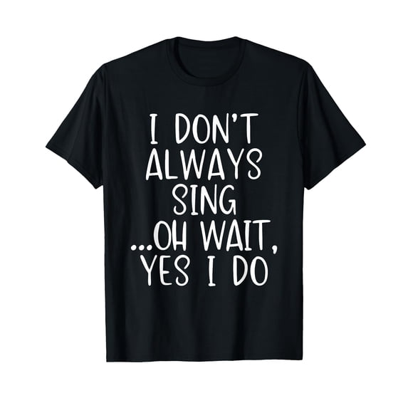 Funny Singing Quote T-Shirt for Music Lovers and Gift Givers