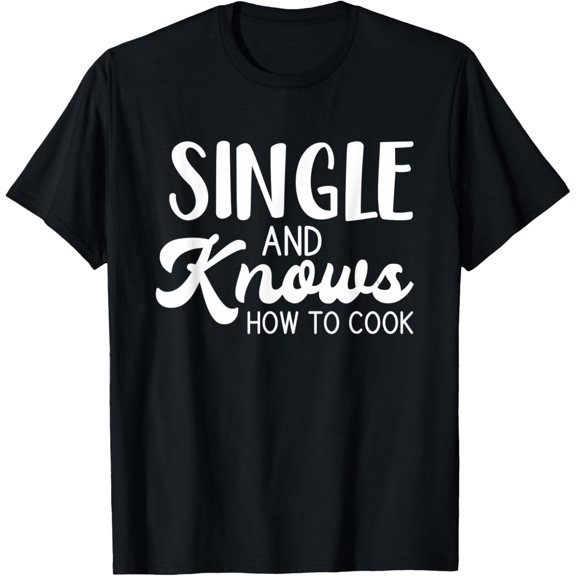Funny Singles Awareness Gag Single And Knows How To Cook T-Shirt