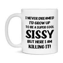 Funny Sissy Mug - "I Never Dreamed I'd Grow Up To Be A Super Cool Sissy" - White Ceramic Coffee Cup (11Oz Or 15Oz