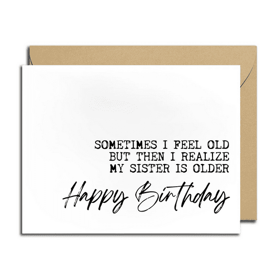 Funny Sister Birthday Card – “Sometimes I Feel Old but Then I Realize My Sister is Older” – Blank Inside, Envelope Included – Great for Sister's Birthday