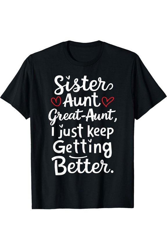 Funny Sisters Aunt Great-Aunt T-Shirt, Humorous 'I Just Keep Getting Better' Family Appreciation Tee, Perfect Birthday or Holiday Gift for Women