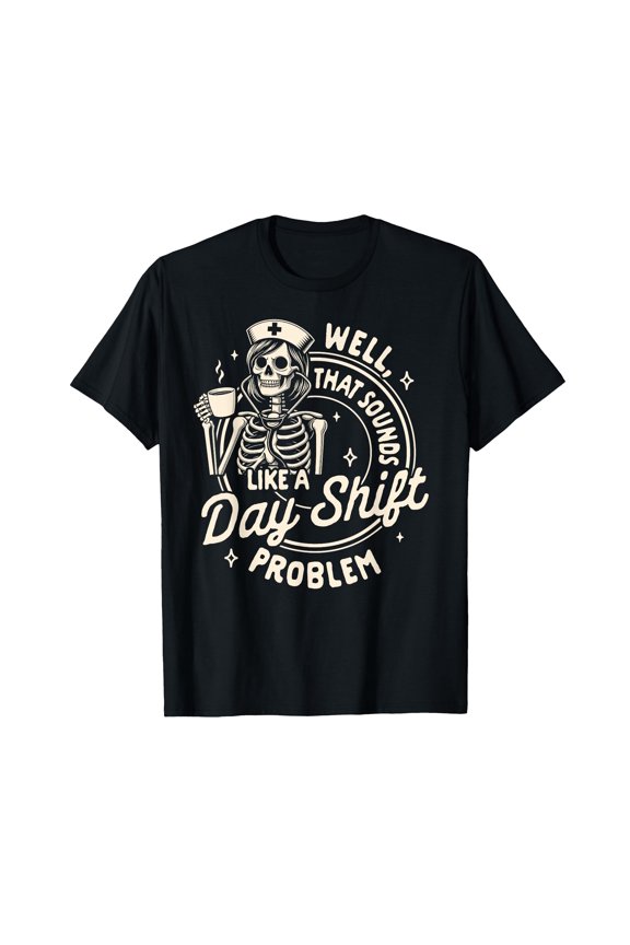 Funny Skeleton Nurse Life Day Shift Problem T-Shirt for Healthcare Workers