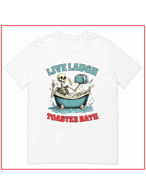 Funny Skeleton Toaster Bath Dark Humor Meme Live Laugh Unisex T Shirt V17161 Size S-5XL