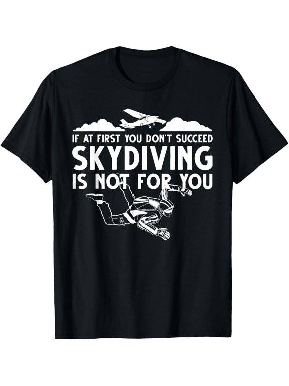 Funny Skydiving Design For Men Women Skydiver Skydive Lovers T-Shirt men and women can wear, black, white, gifts