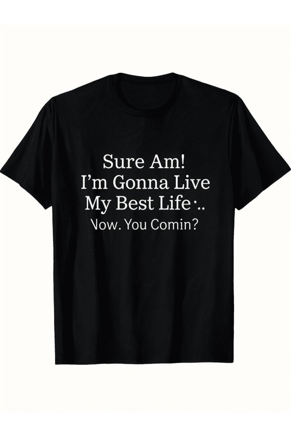 Funny Slogan Graphic Tee Sure Am I'm Gonna Live My Best Life Now You Comin Unisex Crew Neck Casual Summer Top