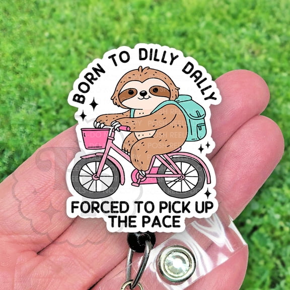 Funny Sloth Born To Dilly Dally Forced To Pick Up The Pace Badge Reel, Retractable Acrylic ID Holder, Work Name Tag Accessory, Coworker Gift