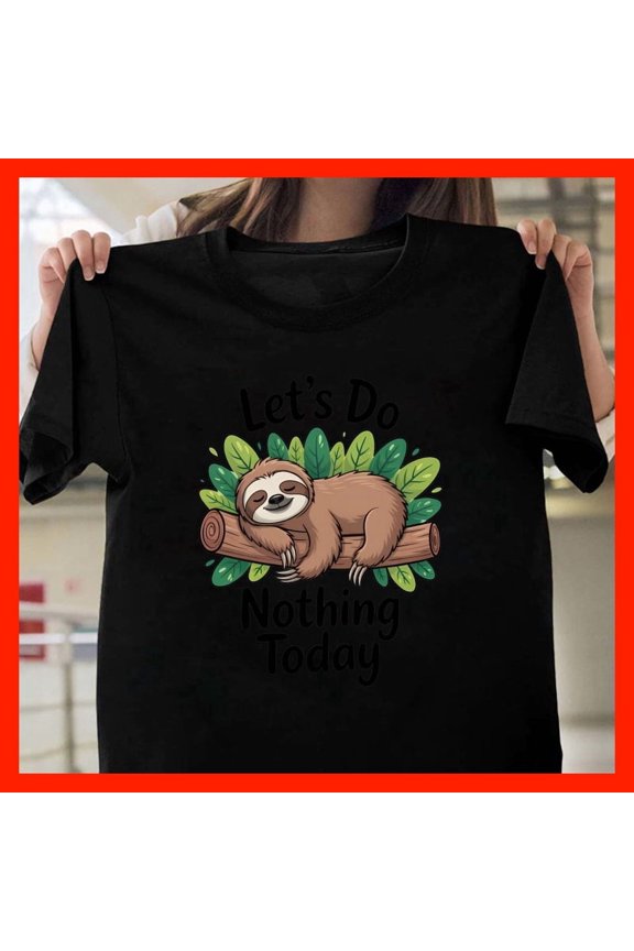 Funny Sloth Let's Do Nothing Today T-Shirt Cute Animal Lover Relaxed Chill Graphic Tee X721, Comfort Fit for Everyone, Sizes S-5XL