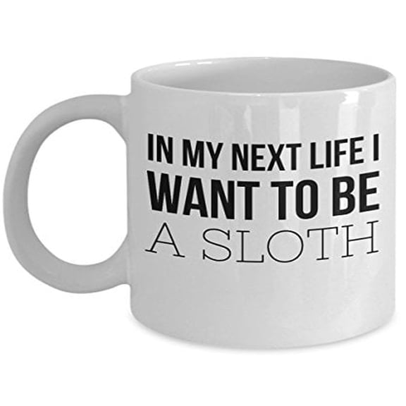 Funny Sloth 11 oz Coffee Mug - In My Next Life I Want To Be A White Ceramic Gift