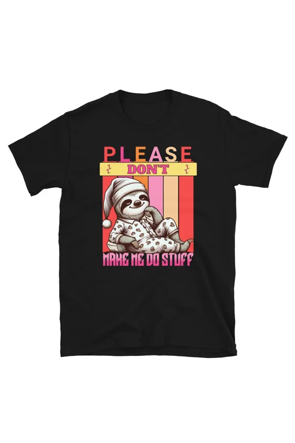Funny Sloth Please Don't Make Me Do Stuff Unisex Humorous Graphic Tee Unisex T-Shirt, up to Size 5XL
