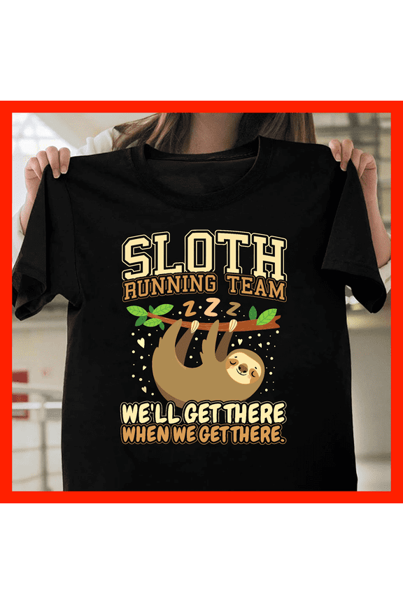 Funny Sloth Running Team T-Shirt - We'll Get There When We Get There - Sloth Lover Gift G719, for Unisex – Sizes Up to 5XL