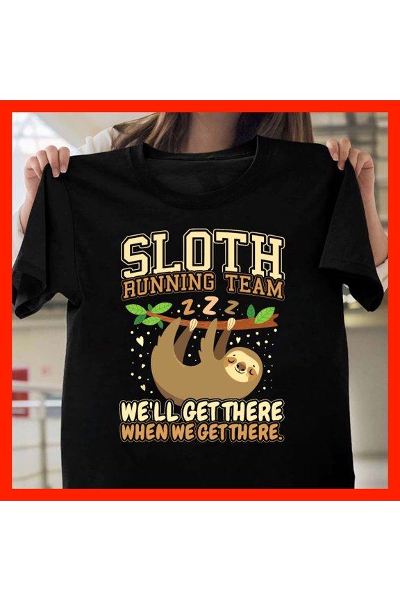 Funny Sloth Running Team T-Shirt - We'll Get There When We Get There - Sloth Lover Gift X719, for men and women, Extended Sizes Up to 5XL