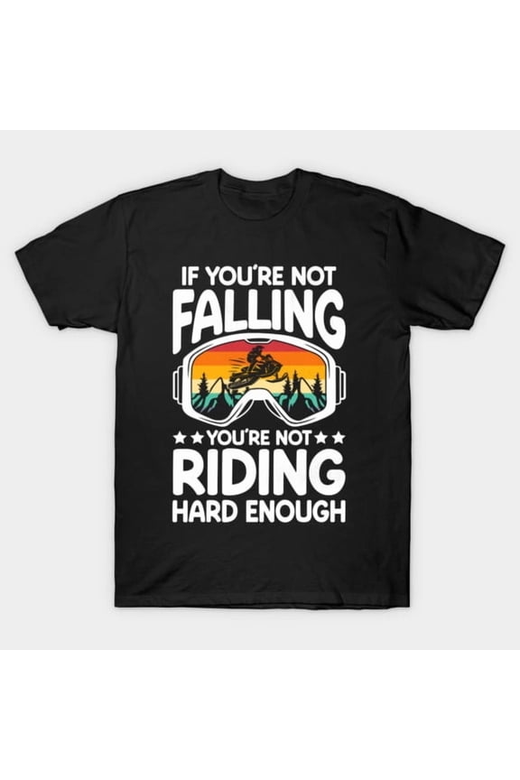 Funny Snowmobile Sled If You're Not Falling You're Not Riding Artwork Print, H6727 Unisex T-Shirt, Up to 5XL Available